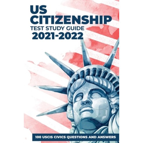 (영문도서) US Citizenship Test Study Guide 2021-2022: 100 USCIS Civics Questions and Answers with Detail... Paperback, Independently Published, English, 9798722777607