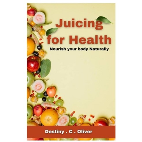 (영문도서) Juicing for health: Nourish your body naturally Paperback, Independently Published, English, 9798324787912