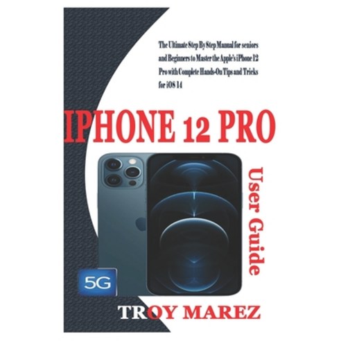 iPhone 12 Pro User Guide: The Ultimate Step By Step Manual for Seniors and Beginners to Master the A... Paperback, Independently Published, English, 9798702466187