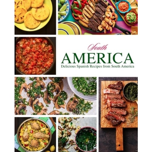 (영문도서) South America: Delicious Spanish Recipes from South America Paperback, Createspace Independent Pub..., English, 9781719185851