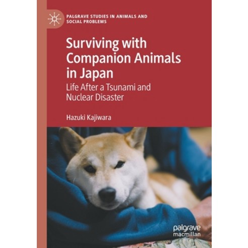 (영문도서) Surviving with Companion Animals in Japan: Life After a Tsunami and Nuclear Disaster Paperback, Palgrave MacMillan, English, 9783030493301