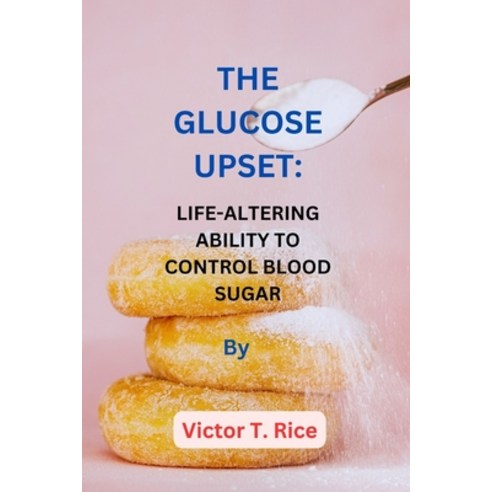 (영문도서) The Glucose Upset: Life-Altering Ability to Control Blood Sugar Paperback, Independently Published, English, 9798862784626