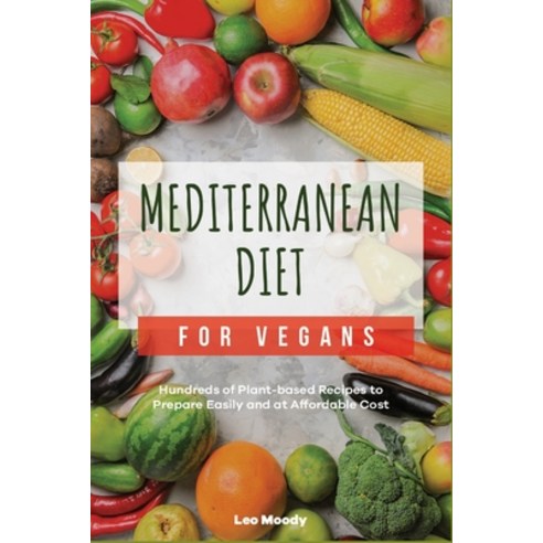(영문도서) Mediterranean Diet for Vegans: Hundreds of Plant-based Recipes to Prepare Easily and at Affor... Paperback, English, 9781802959604