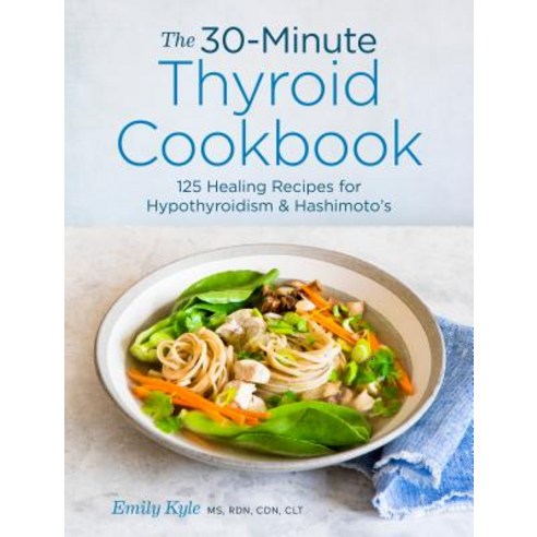 The 30-Minute Thyroid Cookbook: 125 Healing Recipes for Hypothyroidism and Hashimoto''s Paperback, Rockridge Press