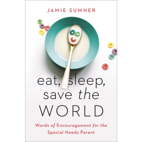(영문도서) Eat Sleep Save the World: Words of Encouragement for the Special Needs Parent Paperback, B&H Books, English, 9781535971096