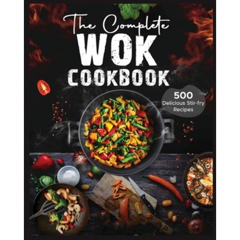(영문도서) The Complete Wok Cookbook: 500 Delicious Stir-fry Recipes for Your Wok or Skillet Paperback, Otis Noble, English, 9781802688337