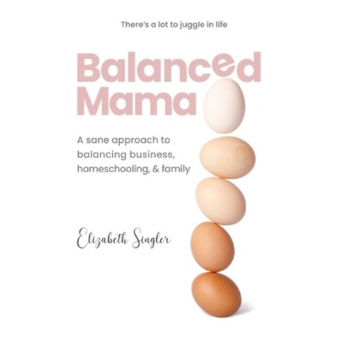 Balanced Mama: A sane approach to balancing business homeschooling & family Hardcover, Elizabeth Singler