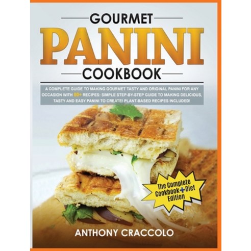 (영문도서) Gourmet Panini Cookbook: RECIPE BOOK and COOKING INFO Edition: A Complete Guide to Making Gou... Hardcover, Anthony Craccolo, English, 9781803002149
