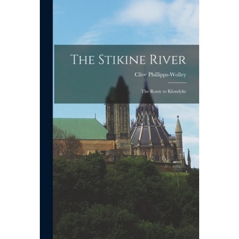 (영문도서) The Stikine River; the Route to Klondyke Paperback, Legare Street Press, English, 9781017749922