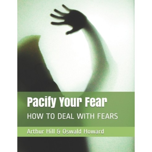 Pacify Your Fear: How to Deal with Fears Paperback, Independently Published, English, 9798721739590