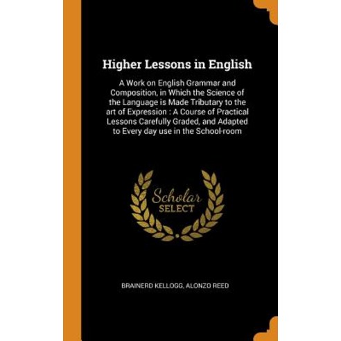 (영문도서) Higher Lessons in English: A Work on English Grammar and Composition in Which the Science of... Hardcover, Franklin Classics, English, 9780342758838