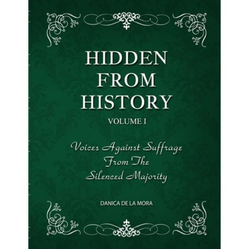 (영문도서) Hidden From History Volume 1: Voices Against Suffrage From The Silenced Majority Paperback, Timeless Treasures, English, 9781953940469