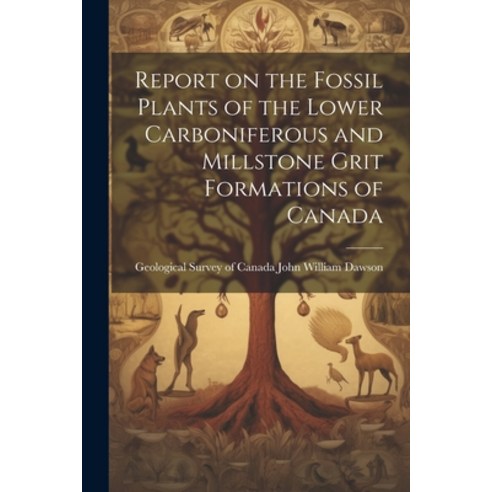 (영문도서) Report on the Fossil Plants of the Lower Carboniferous and Millstone Grit Formations of Canada Paperback, Legare Street Press, English, 9781022136823