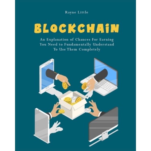 (영문도서) Blockchain: An Explanation of Chances For Earning You Need to Fundamentally Understand To Use... Paperback, Methods to Start E-Commerce, English, 9781803572512
