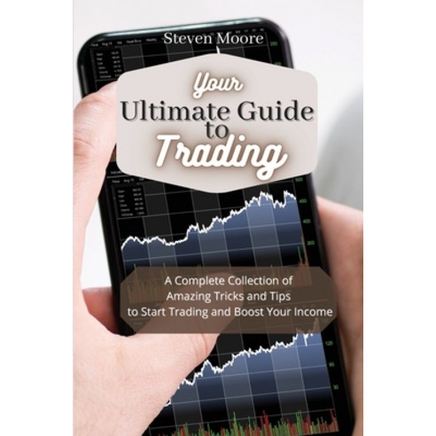 Your Ultimate Guide to Day Trading: A Complete Collection of Amazing Tricks and Tips to Start Tradin... Paperback, Steven Moore, English, 9781801459051