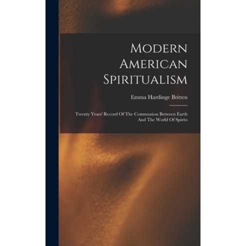 (영문도서) Modern American Spiritualism: Twenty Years'' Record Of The Communion Between Earth And The Wor... Hardcover, Legare Street Press, English, 9781015874503