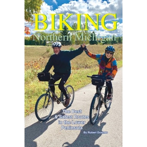 Biking Northern Michigan: The Best & Safest Routes in the Lower Peninsula Paperback, Wandering Press, English, 9780990467038