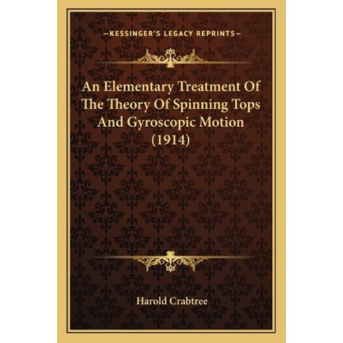 (영문도서) An Elementary Treatment Of The Theory Of Spinning Tops And Gyroscopic Motion (1914) Paperback, Kessinger Publishing, English, 9781166456450