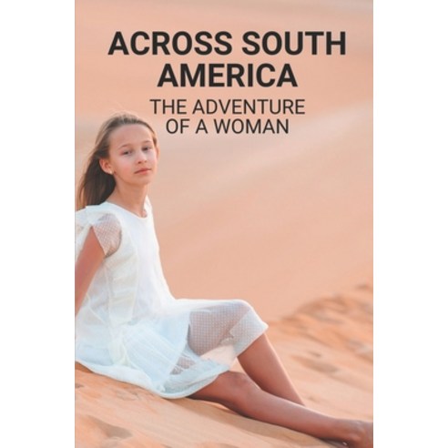 (영문도서) Across South America: The Adventure Of A Woman: Solo Traveller Stories Paperback, Independently Published, English, 9798530955884