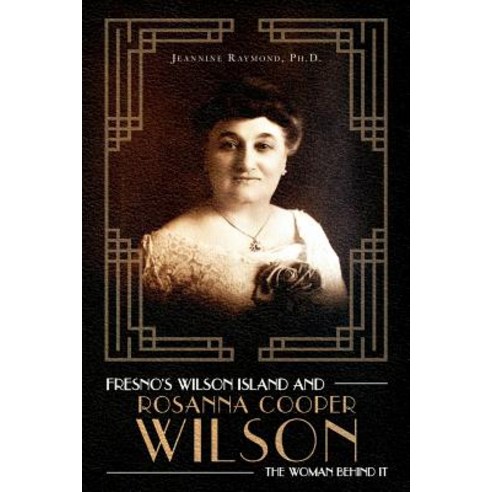 Fresno''s Wilson Island and Rosanna Cooper Wilson the Woman Behind It Paperback, Jeannine Raymond, English, 9781641112406