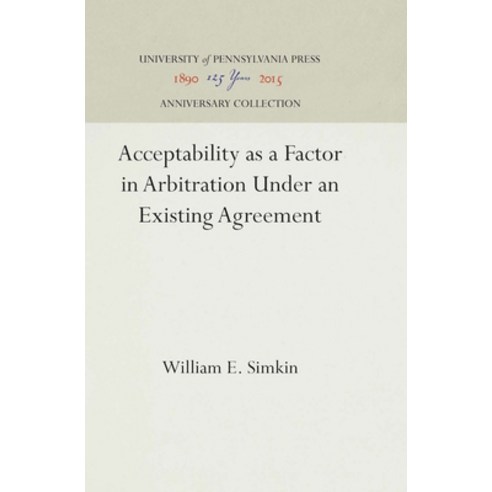 Acceptability as a Factor in Arbitration Under an Existing Agreement Hardcover, University of Pennsylvania ..., English, 9781512813692