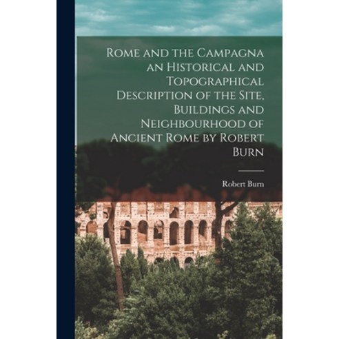 (영문도서) Rome and the Campagna an Historical and Topographical Description of the Site Buildings and ... Paperback, Legare Street Press, English, 9781014622914