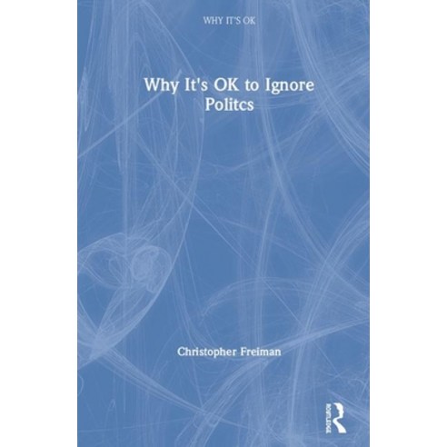 Why It''s Ok to Ignore Politics Hardcover, Routledge