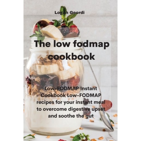 The Low-Fodmap Diet Cookbook: Low-FODMAP Instant Cookbook Low-FODMAP recipes for your instant meal t... Paperback, Logan Geordi, English, 9781802331714