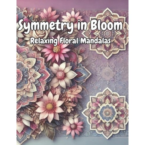 (영문도서) Symmetry in Bloom: Relaxing Floral Mandalas Paperback, Independently Published, English, 9798329319415