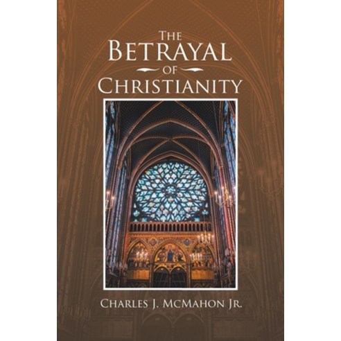 (영문도서) The Betrayal of Christianity Paperback, Xlibris Us, English, 9781796058895