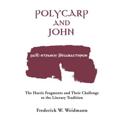Polycarp and John: The Harris Fragments and Their Challenge to the Literary Traditions Paperback, University of Notre Dame Press