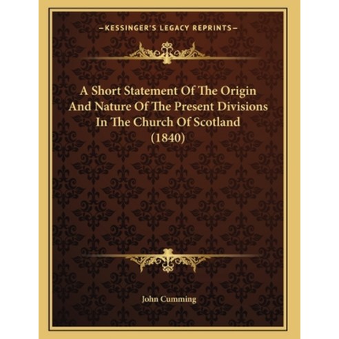 A Short Statement Of The Origin And Nature Of The Present Divisions In The Church Of Scotland (1840) Paperback, Kessinger Publishing