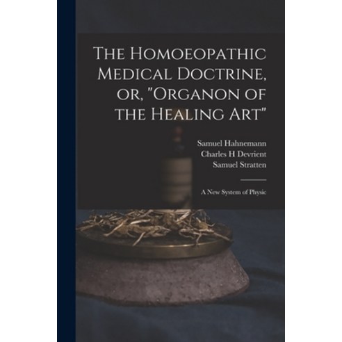 (영문도서) The Homoeopathic Medical Doctrine or Organon of the Healing Art: a New System of Physic Paperback, Legare Street Press, English, 9781014666727