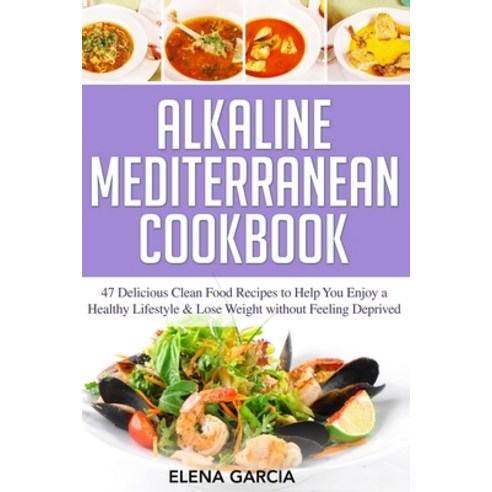 Alkaline Mediterranean Cookbook: 47 Delicious Clean Food Recipes to Help You Enjoy a Healthy Lifesty... Paperback, Your Wellness Books