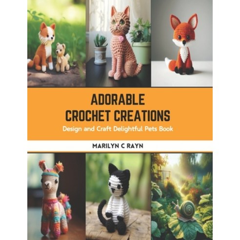 (영문도서) Adorable Crochet Creations: Design and Craft Delightful Pets Book Paperback, Independently Published, English, 9798875876646