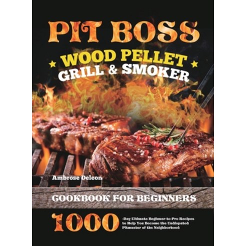 (영문도서) Pit Boss Wood Pellet Grill & Smoker Cookbook for Beginners: 1000-Day Ultimate Beginner-to-Pro... Hardcover, Ambrose DeLeon, English, 9781801212335