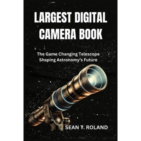 (영문도서) Largest Digital Camera Book: The Game Changing Telescope Shaping Astronomy''s Fu... Paperback, Independently Published, English, 9798344722610