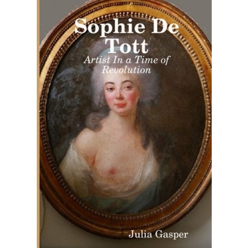 Sophie De Tott: Artist In a Time of Revolution Paperback, Lulu.com