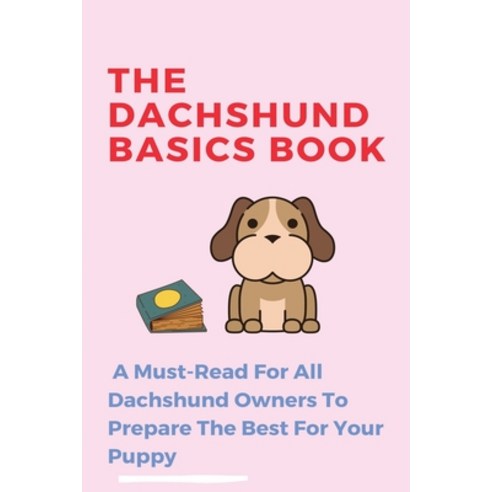The Dachshund Basics Book: A Must-Read For All Dachshund Owners To Prepare The Best For Your Puppy: ... Paperback, Independently Published, English, 9798702333342