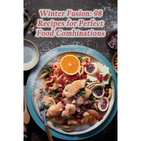 (영문도서) Winter Fusion: 98 Recipes for Perfect Food Combinations Paperback, Independently Published, English, 9798858478270