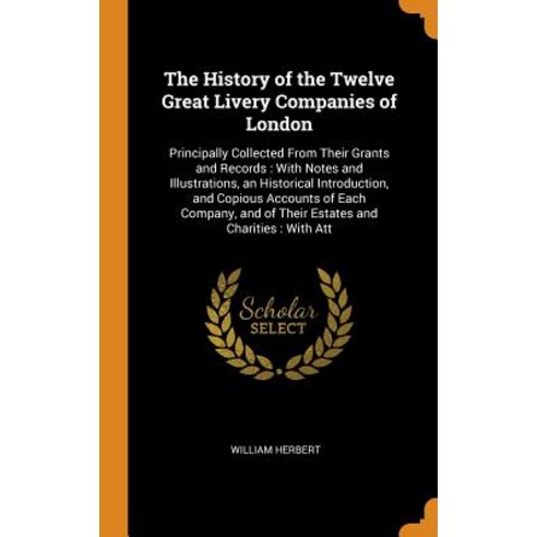 The History of the Twelve Great Livery Companies of London: Principally Collected From Their Grants ... Hardcover, Franklin Classics