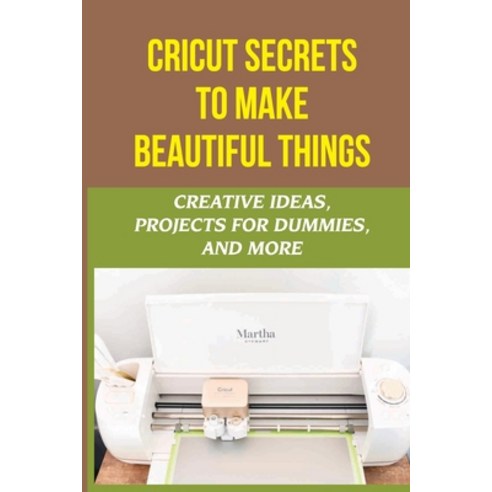 (영문도서) Cricut Secrets To Make Beautiful Things: Creative Ideas Projects For Dummies And More: Spac... Paperback, Independently Published, English, 9798462692185