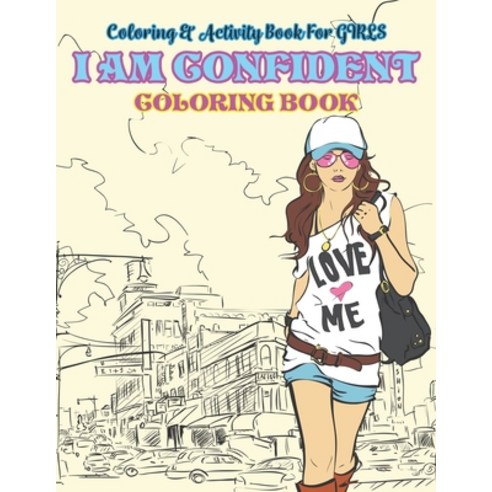 I Am Confident Coloring Book: Coloring & Activity Book for GIRLS - Stay Home Coloring Pages For Fun ... Paperback, Independently Published, English, 9798557239479