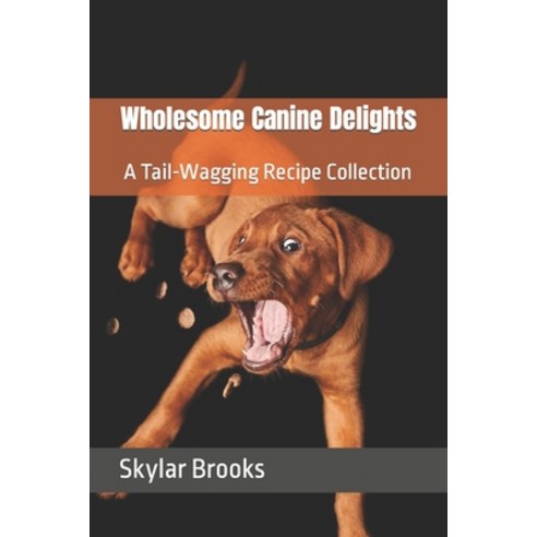 (영문도서) Wholesome Canine Delights: A Tail-Wagging Recipe Collection Paperback, Independently Published, English, 9798877574755