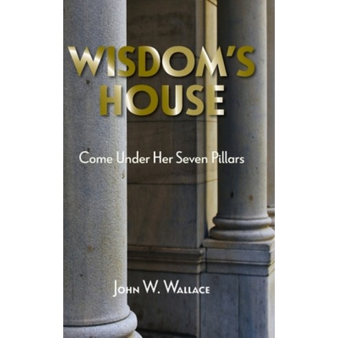 Wisdom''s House: Come Under Her Seven Pillars Paperback, Independently Published, English, 9798563847668