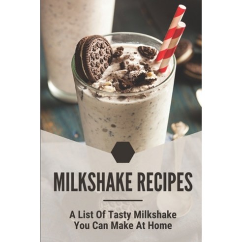 (영문도서) Milkshake Recipes: A List Of Tasty Milkshake You Can Make At Home: Simple Milkshake Recipes Paperback, Independently Published, English, 9798536030011