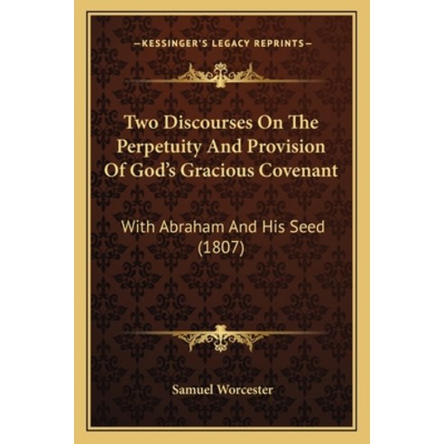 Two Discourses On The Perpetuity And Provision Of God''s Gracious Covenant: With Abraham And His Seed... Paperback, Kessinger Publishing