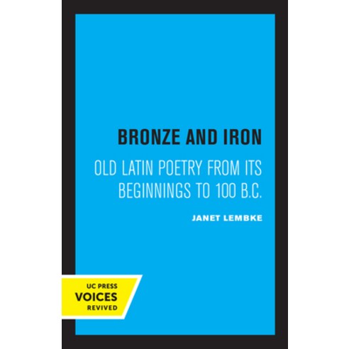 (영문도서) Bronze and Iron: Old Latin Poetry from Its Beginnings to 100 B.C. Paperback, University of California Press, English, 9780520333123