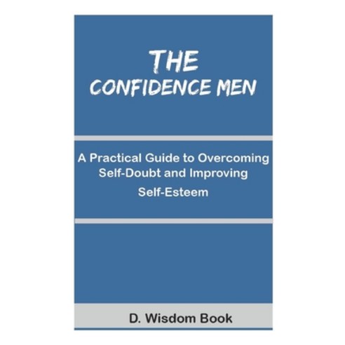 (영문도서) The Confidence Men: A Practical Guide to Overcoming Self-Doubt and Improving Self-Esteem Paperback, Independently Published, English, 9798494529015