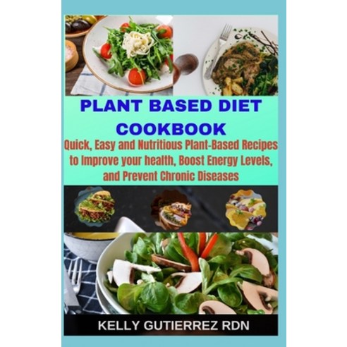 Plant Based Diet Cookbook: Quick Easy and Nutritious Plant-Based Recipes to Improve your health Bo... Paperback, Independently Published
